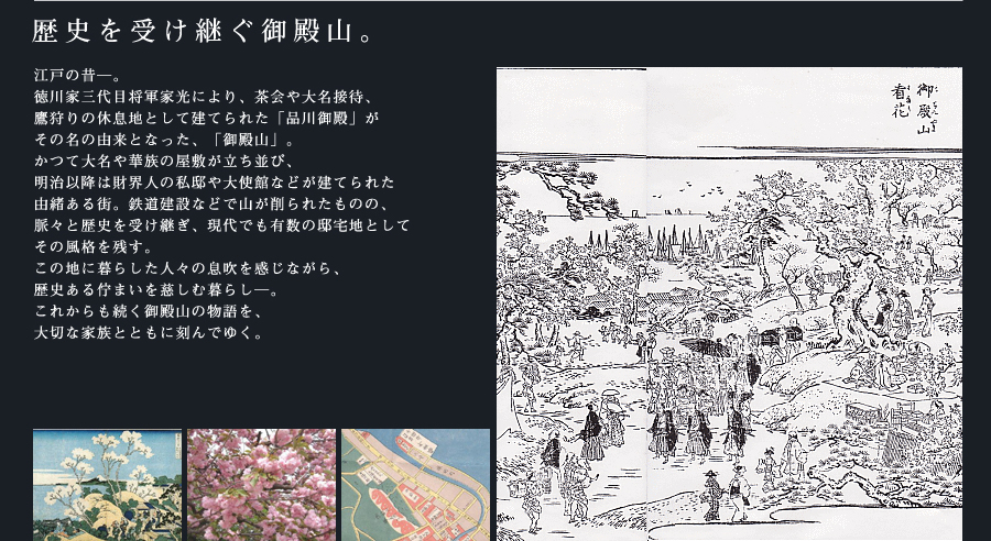 江戸の昔―。徳川家三代目将軍家光により、茶会や大名接待、鷹狩りの休息地として建てられた「品川御殿」がその名の由来となった、「御殿山」。